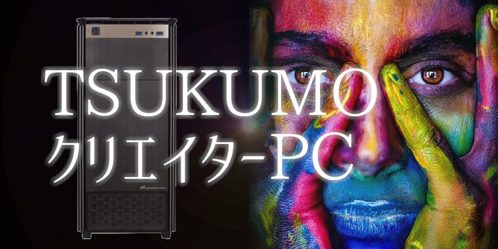 TSUKUMO「クリエイターPC」カスタマイズの幅が広く、コスパも高いのでおすすめ